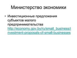 Министерство экономики
• Инвестиционные предложения
субъектов малого
предпринимательства
http://economy.gov.by/ru/small_bu...