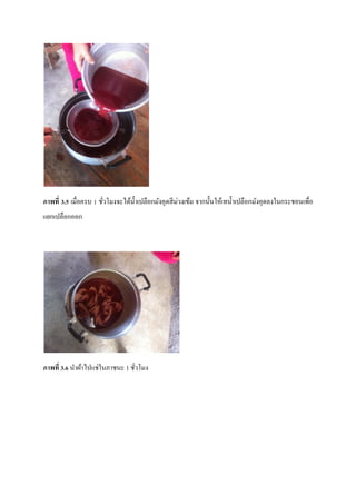 ภาพที่ 3.5 เมื่อครบ 1 ชัวโมงจะได้น้ าเปลือกมังคุดสี ม่วงเข้ม จากนั้นให้เทน้ าเปลือกมังคุดลงในกระชอนเพื่อ
่
แยกเปลือกออก

ภาพที่ 3.6 นาผ้าไปแช่ในภาชนะ 1 ชัวโมง
่

 