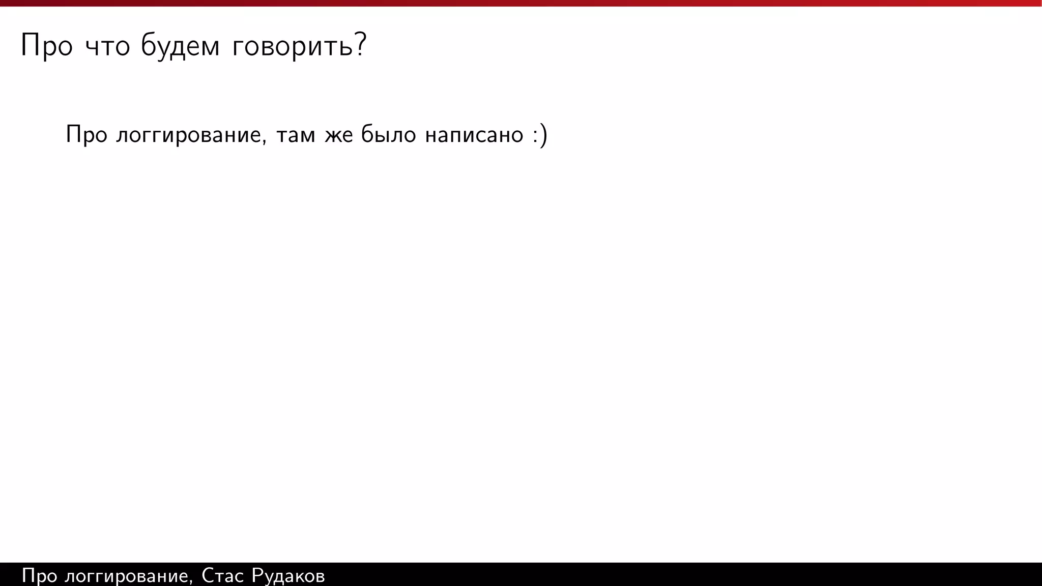 Про что будем говорить?
Про логгирование, там же было написано :)

Про логгирование, Стас Рудаков

 
