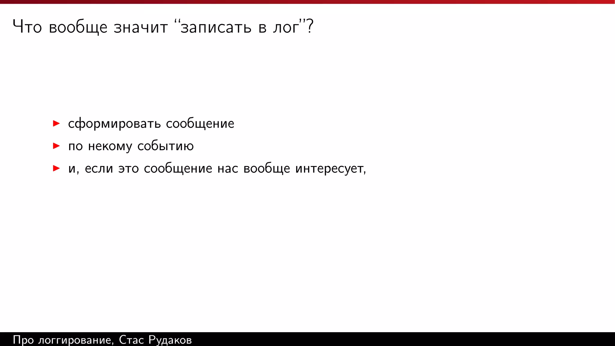 Что вообще значит “записать в лог”?

сформировать сообщение
по некому событию
и, если это сообщение нас вообще интересует,

Про логгирование, Стас Рудаков

 