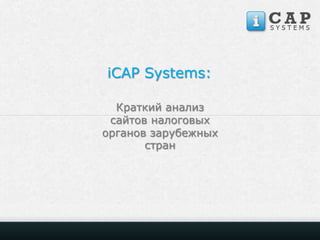 iCAP Systems:
Краткий анализ
сайтов налоговых
органов зарубежных
стран

 