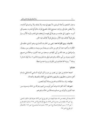 ‫٠١‬

‫زاد اﻟﺴﺎﺋﺮ إﱃ ﻗﺮاءة اﺑﻦ ﻋﺎﻣﺮ‬

‫وﺧﻴﺎر اﻟﺘﺎﺑﻌﲔ وأﺟﻠﺔ اﻟﺮواﻳﻦ، ﻻ ﻳﺘﻬﻢ ﰲ دﻳﻨﻪ وﻻ ﻳﺸﻚ وﻻ ﻳﺮﺗﺎب ﰲ أﻣﺎﻧﺘـﻪ،‬

‫ً‬
‫وﻻ ﻳﻄﻌﻦ ﻋﻠﻴﻪ ﰲ رواﻳﺘﻪ، ﺻﺤﻴﺢ ﻧﻘﻠﻪ، ﻓﺼﻴﺢ ﻗﻮﻟﻪ، ﻋﺎﻟﻴﺎ ﰲ ﻗـﺪره، ﻣـﺼﻴﺒﺎ ﰲ‬

‫ً‬
‫أﻣﺮه، ﻣﺸﻬﻮرا ﰲ ﻋﻠﻤﻪ، ﻣﺮﺟﻮﻋﺎ إﱃ ﻓﻬﻤﻪ، ﱂ ﻳﺘﻌﻀﺪ ﻓﻴﲈ ذﻫﺐ إﻟﻴـﻪ اﻷﺛـﺮ، وﱂ‬
‫ﻳﻘﻞ ﻗﻮﻻً ﳜﺎﻟﻒ ﻓﻴﻪ اﻷﺛﺮ، وﱂ ﻳﻘﻞ ﻗﻮﻻً ﳜﺎﻟﻒ ﻓﻴﻪ اﳋﱪ.‬

‫ﺗﻼﻣﻴﺬه: روى اﻟﻘﺮاءة ﻋﻨﻪ: ﳛﻴﻰ ﺑﻦ اﳊﺎرث اﻟﺬﻣﺎري، وﻫﻮ اﻟـﺬي ﺧﻠﻔـﻪ ﰲ‬

‫اﻹﻗﺮاء، وأﺧﻮه ﻋﺒﺪ اﻟﺮﲪﻦ ﺑﻦ ﻋﺎﻣﺮ، ورﺑﻴﻌـﺔ ﺑـﻦ ﻳﺰﻳـﺪ، وﺟﻌﻔـﺮ ﺑـﻦ رﺑﻴﻌـﺔ،‬

‫وإﺳﲈﻋﻴﻞ ﺑﻦ ﻋﺒﺪ اﷲ ﺑﻦ أﺑﻰ اﳌﻬﺎﺟﺮ، وﺳﻌﻴﺪ ﺑﻦ ﻋﺒﺪ اﻟﻌﺰﻳﺰ، وﺧﻼد ﺑﻦ ﺻﺒﻴﺢ‬

‫اﳌﺮى، وﻳﺰﻳﺪ ﺑﻦ أﺑﻰ ﻣﺎﻟﻚ وﻏﲑﻫﻢ.ﺗﻮﰲ ﺑﺪﻣﺸﻖ ﻳﻮم ﻋﺎﺷﻮراء ﺳﻨﺔ ﺛﲈن ﻋـﴩة‬
‫وﻣﺎﺋﻪ‪.‬روﻳﺎه ﳘﺎ ﻫﺸﺎم واﺑﻦ ذﻛﻮان وروﻳﺎ ﻋﻨﻪ ﺑﻮاﺳﻄﺔ.‬

‫ﻫﺸﺎم:‬
‫اﺳﻤﻪ: ﻫﺸﺎم ﺑﻦ ﻋﲈر ﺑﻦ ﻧﺼﲑ ﺑﻦ ﻣﻴﴪة أﺑﻮ اﻟﻮﻟﻴﺪ اﻟﺴﻠﻤﻲ اﻟﺪﻣﺸﻘﻲ، إﻣـﺎم‬

‫أﻫﻞ دﻣﺸﻖ وﺧﻄﻴﺒﻬﻢ وﻣﻘﺮﺋﻬﻢ وﳏﺪﺛﻬﻢ ﻣﻊ اﻟﺜﻘﺔ واﻟﻀﺒﻂ واﻟﻌﺪاﻟﺔ.‬
‫ﻣﻮﻟﺪه: وﻟﺪ ﺳﻨﺔ ﺛﻼث وﲬﺴﲔ وﻣﺎﺋﺔ أﻳﺎم اﳌﻨﺼﻮر.‬

‫ً‬
‫ﺷﻴﻮﺧﻪ: أﺧﺬ اﻟﻘﺮاءة ﻋﺮﺿﺎ ﻋﻦ أﻳﻮب ﺑﻦ ﲤﻴﻢ وﻋﺮاك ﺑﻦ ﺧﺎﻟﺪ وﺳـﻮﻳﺪ ﺑـﻦ‬

‫ﻋﺒﺪ اﻟﻌﺰﻳﺰ واﻟﻮﻟﻴﺪ ﺑﻦ ﻣﺴﻠﻢ وﺻﺪﻗﺔ ﺑﻦ ﺧﺎﻟﺪ وﻏﲑﻫﻢ.‬

‫)١(اﻟﺴﺒﻌﺔ ﻻﺑﻦ ﳎﺎﻫﺪ ص ٥٨، ﻏﺎﻳﺔ اﻟﻨﻬﺎﻳﺔ، اﺑﻦ اﳉﺰري ج١ ص٣٢٤، ﻣﻌﺮﻓﺔ اﻟﻘﺮاء اﻟﻜﺒﺎر اﻟﺬﻫﺒﻲ‬
‫ج١ ص٢٨ ،ﻃﺒﻘﺎت اﺑﻦ ﺳﻌﺪ ج ٧ ص ٩٤٤ ،ﺗﺎرﻳﺦ اﻹﺳﻼم ج٣ ص ٧٦٢ ،ﺗـﺬﻛﺮة اﳊﻔـﺎظ ج‬

‫١ ص ٣٠١ ، ﺳ ـﲑ أﻋ ـﻼم اﻟﻨ ـﺒﻼء ج ٥ ص ٢٩٢ ، ﺷ ـﺬرات اﻟ ـﺬﻫﺐ ج١ ص ٦٥١ ،اﻷﻋ ـﻼم‬
‫ـ‬
‫ـ‬
‫ـ‬
‫ـ‬
‫ـ ـ‬

‫اﻟﺰرﻛﲇ ج ٤ص ٥٩.‬

 