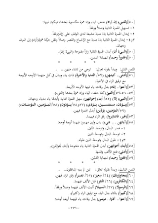 ‫ِ‬
‫]٠٥[)ﻟﻠﻨﺒﻲء إن أراد( ﺧﻔﻒ اﻟﻴﺎء وزاد ﳘﺰة ﻣﻜﺴﻮرة ﺑﻌﺪﻫﺎ، ﻓﻴﻜﻮن ﻓﻴﻬﺎ:‬
‫١- ﺗﺴﻬﻴﻞ اﳍﻤﺰة اﻟﺜﺎﻧﻴﺔ وﺻﻼً ووﻗﻔﺎً.‬
‫٢- إﺑﺪال اﳍﻤﺰة اﻟﺜﺎﻧﻴﺔ ﻳﺎءً ﻣﺪﻳﺔ ﻣﺸﺒﻌﺔ ﻟﺪى اﻟﻮﻗﻒ ﻋﻠﻰ )إن(وﻗﻔﺎً.‬
‫ْ‬
‫٣و٤- إﺑﺪال اﳍﻤﺰة اﻟﺜﺎﻧﻴﺔ ﻳﺎءً ﻣﺪﻳﺔ ﻣﻊ اﻹﺷﺒﺎع واﻟﻘﺼﺮ وﺻﻼً وﻧﻘﻞ ﻛﺔ ﳘﺰة)أراد( إﱃ اﻟﻨﻮن،‬
‫ﺣﺮ‬
‫وﺟﻬﺎن.‬
‫]٠٥[)اﻟﻨﺒﻲءُ أَن( أﺑﺪل اﳍﻤﺰة اﻟﺜﺎﻧﻴﺔ واواً ﻣﻔﺘﻮﺣﺔ )اﻟﻨﱯءُ ون(.‬
‫َ‬
‫]٠٥[)ﻏﻔﻮراً رﺣﻴﻤﺎً( ﻧـ ـﻬ ـ ــﺎﻳﺔ اﻟـﺜـﻤـﻦ.‬
‫*‬
‫*‬
‫*‬
‫*‬
‫اﻟﺜﻤﻦ اﻟﺜﺎﱐ: وﻳﺒﺪأ ﺑﻘﻮﻟﻪ ﺗﻌﺎﱃ: ﺗﺮﺟﻲ ﻣﻦ ﺗﺸﺎء ﻣﻨﻬﻦ... .‬
‫]١٥[)أدﻧــﻰ.. آﺗﻴﺘــﻬﻦ( )٧٥/ اﻟــﺪﻧﻴﺎ واﻵﺧــﺮة( ذات ﻳــﺎء وﺑــﺪل ﰲ ﻛــﻞ ﻣﻨﻬﻤــﺎ اﻷوﺟــﻪ اﻷرﺑﻌــﺔ‬
‫ﻣﻊ ﺗﺮﻗﻴﻖ اﻟﺮاء ﰲ اﻵﺧﺮة.‬
‫]٣٥[)آﻣﻨﻮا.. إﻧﺎﻩ( ﺑﺪل وذات ﻳﺎء ﻓﻴﻬﺎ اﻷوﺟﻪ اﻷرﺑﻌﺔ.‬
‫]٣٥، ٦٥،٩٥[)اﻟﻨﺒﻲ( ﻛﻠﻪ ﺧﻔﻒ اﻟﻴﺎء وزاد ﳘﺰة ﺑﻌﺪﻫﺎ )اﻟﻨﱯء(.‬
‫ّ‬
‫ِ‬
‫ِ‬
‫]٣٥[)اﻟﻨﺒﻲء إﻻ( )٥٥/ أﺑﻨﺎء إﺧﻮاﻧـﻬﻦ( ﺳﻬﻞ اﳍﻤﺰة اﻟﺜﺎﻧﻴﺔ وأﺑﺪﳍﺎ ﻳﺎء ﻣﺪﻳﺔ، وﺟﻬﺎن.‬
‫]٣٥[)ﻳـ ـ ــﺆذن، ﻣﺴﺘﺌﻨﺴـ ـ ــﻴﻦ، ﻳـ ـ ــﺆذي( )٧٥و٨٥/ﻳـ ـ ــﺆذون( )٨٥/اﻟﻤـ ـ ــﺆﻣﻨﻴﻦ، اﻟﻤﺆﻣﻨـ ـ ــﺎت،(‬
‫َ‬
‫)٩٥/اﻟﻤﺆﻣﻨﻴﻦ، ﻳﺆذَﻳﻦ( أﺑﺪل اﳍﻤﺰة ﻓﻴﻬﻦ.‬
‫ِ‬
‫]٣٥[)ﻏﻴﺮ، ﻓﺎﻧﺘﺸﺮوا( رﻗﻖ اﻟﺮاء ﻓﻴﻬﻤﺎ.‬
‫]٥٥[)آﺑﺎﺋﻬﻦ … ﺷﻲء( ﺑﺪل وﻟﲔ ﻣﻬﻤﻮز ﻓﻴﻬﻤﺎ أرﺑﻌﺔ أوﺟﻪ:‬
‫١- ﻗﺼﺮ اﻟﺒﺪل، وﺗﻮﺳﻂ اﻟﻠﲔ.‬
‫٢- ﺗﻮﺳﻂ اﻟﺒﺪل وﺗﻮﺳﻂ اﻟﻠﲔ.‬
‫٣و٤- ﻃﻮل اﻟﺒﺪل وﺗﻮﺳﻂ اﻟﻠﲔ ﻃﻮﻟﻪ.‬
‫ِ‬
‫ِ‬
‫]٥٥[)أﺑﻨﺎء أَﺧﻮاﺗِﻬﻦ( أﺑﺪل اﳍﻤﺰة اﻟﺜﺎﻧﻴﺔ ﻳﺎء ﻣﻔﺘﻮﺣﺔ )ﺑﻨﺎءِ ﳜَﻮاﻬﺗﻦ(.‬
‫]٩٥[)أدﻧﻰ( ﻓﺘﺢ اﻷﻟﻒ وﻗﻠﻠﻬﺎ.‬
‫]٩٥[)ﻏﻔﻮراً رﺣﻴﻤﺎ( ﻧ ـ ـﻬ ــﺎﻳﺔ اﻟـﺜـﻤﻦ.‬
‫ُ‬
‫*‬
‫*‬
‫*‬
‫*‬
‫اﻟﺜﻤﻦ اﻟﺜﺎﻟﺚ: وﻳﺒﺪأ ﺑﻘﻮﻟﻪ ﺗﻌﺎﱃ: ﻟﺌﻦ ﱂ ﻳﻨﺘـﻪ اﳌﻨﺎﻓﻘﻮن.. .‬
‫]٠٦[)ﻳﺠﺎوروﻧﻚ( )٤٦/ ﺳﻌﻴﺮا( )٥٦/ ﻧﺼﻴﺮاً( رﻗﻖ اﻟﺮاء ﻓﻴﻬﻦ.‬
‫ُِ‬
‫ِ‬
‫]٤٦[)اﻟﻜﺎﻓﺮﻳﻦ( )٦٦/ اﻟﻨﺎر( ﻗﻠﻞ اﻷﻟﻒ ﻓﻴﻬﻤﺎ.‬
‫]٦٦[)اﻟﺮﺳﻮﻻ( )٧٦/ اﻟﺴﺒﻴﻼ( أﺛﺒﺖ اﻷﻟﻒ ﻓﻴﻬﻤﺎ وﺻﻼً ووﻗﻔﺎً.‬
‫]٨٦[)ﻛﺒﻴﺮاً( ﺑﺎﻟﺜﺎء ﺑﺪل اﻟﺒﺎء ﻣﻊ ﺗﺮﻗﻴﻖ اﻟﺮاء )ﻛﺜﲑاً(.‬
‫]٩٦[)آﻣﻨﻮا.. آذوا.. ﻣﻮﺳﻰ( ﺑﺪل وذات ﻳﺎء ﻓﻴﻬﻤﺎ أرﺑﻌﺔ أوﺟﻪ:‬
‫-١٧١-‬

 