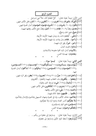 ‫اﻟﺠ ــﺰء اﻟﺮاﺑﻊ‬
‫ﱡ ِ‬
‫اﻟﺜﻤﻦ اﻷول: وﻳﺒﺪأ ﺑﻘﻮﻟﻪ ﺗﻌﺎﱃ: ﻛﻞ اﻟﻄﻌﺎم ﻛﺎن ﺣﻼً ﻟﺒﲏ إﺳﺮاءﻳﻞ .‬
‫ِ‬
‫]٣٩[)اﻟﺘﻮراة، ﺑﺎﻟﺘﻮراة( )٤٩/اﻓﺘﺮى( )٠٠١/ﻛﺎﻓﺮﻳﻦ( )٣٠١/اﻟﻨﺎر( ﻗﻠﻞ اﻷﻟﻒ ﻓﻴﻬﻦ.‬
‫]٣٩[)ﻓﺄْﺗﻮا( )٤٠١/ ﻳﺄﻣﺮون( )٠١١/ﺗﺄﻣﺮون،ﺗﺆﻣﻨﻮن،اﻟﻤﺆﻣﻨﻮن( أﺑﺪل اﳍﻤﺰة ﻓﻴﻬﻦ.‬
‫]٦٩[)ﻫﺪى( وﻗﻔﺎً )٢٠١/ ﺗﻘﺎﺗﻪ( )١١١/ أذى( وﻗﻔﺎً، ﻓﺘﺢ اﻷﻟﻒ وﻗﻠﻠﻬﺎ ﻓﻴﻬﻤﺎ.‬
‫ً‬
‫ً‬
‫]٧٩[)ﺣ ـﺞ( ﻓﺘﺢ اﳊﺎء )ﺣﺞ(.‬
‫ِ ﱡ‬
‫َﱡ‬
‫]١٠١[)ﺗﺘﻠﻰ.. آﻳﺎت( ذات ﻳﺎء وﺑﺪل ﻓﻴﻬﻤﺎ اﻷوﺟﻪ اﻷرﺑﻌﺔ.‬
‫]٢٠١[)آﻣﻨﻮا.. ﺗﻘﺎﺗﻪ( ﺑﺪل وذات ﻳﺎء ﻓﻴﻬﻤﺎ اﻷوﺟﻪ اﻷرﺑﻌﺔ.‬
‫]٠١١[)ﺧﻴﺮ، ﺧﻴﺮاً( رﻗﻖ اﻟﺮاء ﻓﻴﻬﻤﺎ.‬
‫َ‬
‫]٢١١[)ﺑﺎءُوا( ﺗﺜﻠﻴﺚ اﻟﺒﺪل.‬
‫)اﻷﻧﺒِـﻴﺎء( أﺑﺪل اﻟﻴﺎء ﳘﺰة ﻣﻔﺘﻮﺣﺔ )اﻻﻧـﺒـﺌـَﺎء(.‬
‫)ﻳﻌﺘﺪون(: ﻧـﻬـ ـ ـ ــﺎﻳﺔ اﻟﺜﻤﻦ.‬
‫*‬
‫*‬
‫*‬
‫*‬
‫اﻟﺜﻤﻦ اﻟﺜﺎﻧﻲ: وﻳﺒﺪأ ﺑﻘﻮﻟﻪ ﺗﻌﺎﱃ: ﻟﻴﺴﻮا ﺳﻮاء... .‬
‫ً‬
‫]٤١١[)ﻳﺆﻣﻨـ ـ ـ ـ ـ ــﻮن، ﻳـ ـ ـ ـ ـ ــﺄﻣﺮون()٨١١/ﻳ ـ ـ ـ ـ ـ ـﺄْﻟﻮﻧﻜﻢ()٩١١/ﺗﺆﻣﻨـ ـ ـ ـ ـ ــﻮن( )١٢١/اﻟﻤـ ـ ـ ـ ـ ــﺆﻣﻨﻴﻦ(‬
‫)٢٢١/اﻟﻤﺆﻣﻨ ــﻮن( )٤٢١/ﻟﻠﻤ ــﺆﻣﻨﻴﻦ( )٥٢١/ﻳ ـ ﻛﻢ( )٠٣١/ﺗ ــﺄﻛﻠﻮا( أﺑ ــﺪل اﳍﻤ ــﺰة‬
‫ـﺄﺗﻮ‬
‫ﻓﻴﻬﺎ.‬
‫ِ‬
‫]٤١١[)اﻟﺨﻴﺮات( )٧١١/ ﺻﺮ( )٠٢١و٥٢١/ﺗﺼﺒِﺮوا( )٩٢١/ﻳﻐﻔﺮ( رﻗﻖ اﻟﺮاء ﻓﻴﻬﻦ.‬
‫ِﱞ‬
‫ْ‬
‫]٥١١[)ﻳـَﻔﻌﻠﻮا... ﻳـُﻜﻔﺮوﻩ( ﺑﺘﺎء اﳋﻄﺎب ﻓﻴﻬﻤﺎ )ﺗَـﻔﻌﻠﻮا.. ﺗُﻜﻔـَﺮوﻩ(.‬
‫َ‬
‫ْ‬
‫]٠٢١،٦١١[)ﺷﻴﺌﺎً( )٨٢١/ ﺷﻲء( ﺗﻮﺳﻂ اﻟﻠﲔ وﻃﻮﻟﻪ.‬
‫َ‬
‫َ‬
‫ِ‬
‫]٦١١[)اﻟﻨﺎر( )٦٢١/ﺑﺸﺮى( )١٣١/ﻟﻠﻜﺎﻓﺮﻳﻦ( ﻗﻠﻞ اﻷﻟﻒ ﻓﻴﻬﻦ.‬
‫]٧١١[)اﻟﺪﻧﻴﺎ( )٥٢١/ ﺑَـﻠَﻰ( ﻓﺘﺢ اﻷﻟﻒ وﻗﻠﻠﻬﺎ.‬
‫]٧١١[)ﻇَﻠَﻤﻮا... ﻇَﻠَﻤﻬﻢ( ﻏﻠﻆ اﻟﻼم ﻓﻴﻬﻤﺎ.‬
‫َ‬
‫]٩١١[)ﻫﺎأﻧﺘﻢ( ﺣﺬف اﻷﻟﻒ، وﻟﻪ ﰲ اﳍﻤﺰة وﺟﻬﺎن اﻟﺘﺴﻬﻴﻞ )ﻫﺎَﻧﺘﻢ( واﻹﺑﺪال )ﻫﺂﻧْﺘﻢ(.‬
‫]٠٢١[)ﻻ ﻳَﻀ ﱡﻛﻢ( ﻛﺴﺮ اﻟﻀﺎد وﺟﺰم اﻟﺮاء )ﻻ ﻳَﻀْﻛﻢ(.‬
‫ِﺮ‬
‫ُﺮ‬
‫]٥٢١[)ﻣﺴﻮﻣﻴﻦ( ﻓﺘﺢ اﻟﻮاو )ﻣﺴﻮﻣﲔ(.‬
‫َﱢ‬
‫ﱠ‬
‫]٢٣١[)ﻟﻌﻠﻜﻢ ﺗﺮﺣﻤﻮن( ﻧ ـ ــﻬـ ــﺎﻳﺔ اﻟﺜﻤﻦ.‬
‫*‬
‫*‬
‫*‬
‫*‬
‫اﻟﺜﻤﻦ اﻟﺜﺎﻟﺚ: وﻳﺒﺪأ ﺑﻘﻮﻟﻪ ﺗﻌﺎﱃ: وﺳﺎرﻋﻮا إﱃ ﻣﻐﻔﺮة ﻣﻦ رﺑﻜﻢ... .‬
‫]٣٣١[)وﺳﺎرﻋﻮا( أﺳﻘﻂ اﻟﻮاو اﻷوﱃ )ﺳﺎرﻋﻮا إﱃ ﻣﻐﻔﺮة(.‬
‫-٩٧-‬

 