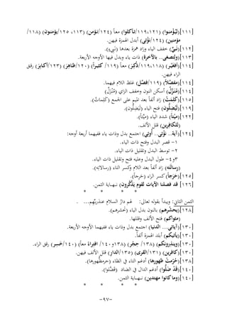 ‫]١١١[)ﻟﻴُـﺆﻣﻨــﻮا( )١٢١،٩١١/ﺗــﺄﻛﻠﻮا( ﻣﻌـﺎً )٤٢١/ﻧــﺆﻣﻦ( )٣١١، ٥٢١/ﻳﺆﻣﻨــﻮن( )٨١١/‬
‫ْ‬
‫ﻣﺆﻣﻨﻴﻦ( )٤٢١/ﻧﺆﺗﻰ( أﺑﺪل اﳍﻤﺰة ﻓﻴﻬﻦ.‬
‫ْ‬
‫]٢١١[)ﻧَﺒﻲ( ﺧﻔﻒ اﻟﻴﺎء وزاد ﳘﺰة ﺑﻌﺪﻫﺎ )ﻧَـﱯ ٍ‬
‫ِ ء(.‬
‫ﱟ‬
‫]٣١١[)وﻟِﺘﺼﻐﻰ.. ﺑﺎﻵﺧﺮة( ذات ﻳﺎء وﺑﺪل ﻓﻴﻬﺎ اﻷوﺟﻪ اﻷرﺑﻌﺔ.‬
‫ِ‬
‫]٤١١[)أﻓﻐَْﻴــﺮ( )٨١١،٩١١/ذُﻛِــﺮ( ﻣﻌـﺎً )٩١١/ ﻛﺜﻴـﺮاً( )٠٢١/ﻇــﺎﻫﺮ( )٣٢١/أﻛــﺎﺑِﺮ( رﻗــﻖ‬
‫َ‬
‫َ‬
‫َ‬
‫اﻟﺮاء ﻓﻴﻬﻦ.‬
‫]٤١١[)ﻣﻔﺼﻼً( )٩١١/ﻓﺼﻞ( ﻏﻠﻆ اﻟﻼم ﻓﻴﻬﻤﺎ.‬
‫ﱠ‬
‫ﱠ‬
‫ُ ﱠٌ‬
‫]٤١١[)ﻣﻨَـﺰل( أﺳﻜﻦ اﻟﻨﻮن وﺧﻔﻒ اﻟﺰاي )ﻣْﻨـﺰل(‬
‫ُ ٌَ‬
‫]٥١١[)ﻛﻠِﻤﺖ( زاد أﻟﻔﺎً ﺑﻌﺪ اﳌﻴﻢ ﻋﻠﻰ اﳉﻤﻊ )ﻛﻠِ‬
‫َ ﻤﺎت(.‬
‫َ َ ُ‬
‫ُ‬
‫ِ‬
‫ِ‬
‫]٩١١[)ﻟَﻴُﻀﻠﱡﻮن( ﻓﺘﺢ اﻟﻴﺎء )ﻟَﻴَﻀﻠﱡ‬
‫ﻮن(.‬
‫]٢٢١[)ﻣﻴﺘﺎً( ﺷﺪد اﻟﻴﺎء )ﻣﻴﱢﺘﺎً(.‬
‫ْ‬
‫)ﻟﻠﻜﺎﻓِ‬
‫ﺮﻳﻦ( ﻗﻠﻞ اﻷﻟﻒ.‬
‫]٤٢١[)آﻳﺔ.. ﻧﺆﺗﻰ.. أُوﺗِﻲ( اﺟﺘﻤﻊ ﺑﺪل وذات ﻳﺎء ﻓﻔﻴﻬﻤﺎ أرﺑﻌﺔ أوﺟﻪ:‬
‫ْ‬
‫١- ﻗﺼﺮ اﻟﺒﺪل وﻓﺘﺢ ذات اﻟﻴﺎء.‬
‫٢- ﺗﻮﺳﻂ اﻟﺒﺪل وﺗﻘﻠﻴﻞ ذات اﻟﻴﺎء.‬
‫٣و٤- ﻃﻮل اﻟﺒﺪل وﻋﻠﻴﻪ ﻓﺘﺢ وﺗﻘﻠﻴﻞ ذات اﻟﻴﺎء.‬
‫ِ‬
‫)رﺳﺎﻟَﺘَﻪ( زاد أﻟﻔﺎً ﺑﻌﺪ اﻟﻼم ﻛﺴﺮ اﻟﺘﺎء )رﺳﺎﻻﺗِﻪ(.‬
‫و‬
‫َِ‬
‫]٥٢١[)ﺣﺮﺟﺎً( ﻛﺴﺮ اﻟﺮاء )ﺣﺮﺟﺎً(.‬
‫ََ‬
‫ﱠﱠ‬
‫]٦٢١[ ﻗﺪ ﻓﺼﻠﻨﺎ اﻵﻳﺎت ﻟﻘﻮم ﻳَﺬﻛﺮون( ﻧ ـ ـﻬـ ــﺎﻳﺔ اﻟﺜﻤﻦ.‬
‫*‬
‫*‬
‫*‬
‫*‬
‫ِ َ ِ‬
‫اﻟﺜﻤﻦ اﻟﺜﺎﱐ: وﻳﺒﺪأ ﺑﻘﻮﻟﻪ ﺗﻌﺎﱃ: ﳍﻢ دار اﻟﺴﻼم ﻋﻨﺪرﺑـﱢﻬﻢ... .‬
‫ُ‬
‫]٨٢١[)ﻳﺤﺸﺮﻫﻢ( ﺑﺎﻟﻨﻮن ﺑﺪل اﻟﻴﺎء )ﳓﺸﺮﻫﻢ(.‬
‫َ‬
‫ُ‬
‫)ﻣﺜﻮاﻛﻢ( ﻓﺘﺢ اﻷﻟﻒ وﻗﻠﻠﻬﺎ.‬
‫]٠٣١[)آﻳﺎﺗﻲ... اﻟﺪﻧﻴﺎ( اﺟﺘﻤﻊ ﺑﺪل وذات ﻳﺎء ﻓﻔﻴﻬﻤﺎ اﻷوﺟﻪ اﻷرﺑﻌﺔ.‬
‫]٠٣١[)ﻳﺄﺗﻴﻜﻢ( أﺑﻠﺪ اﳍﻤﺰة أﻟﻔﺎً.‬
‫ِ‬
‫َِ‬
‫ِ‬
‫]٠٣١[)وﻳﻨﺬروﻧﻜﻢ( )٨٣١/ ﺣﺠﺮ( )٨٣١و٠٤١/ اﻓﺘِﺮاء ﻣﻌﺎً( )٠٤١/ﺧﺴﺮ( رﻗﻖ اﻟﺮاء.‬
‫ْ‬
‫ً‬
‫ِ‬
‫]٠٣١[)ﻛﺎﻓﺮﻳﻦ( )١٣١/اﻟﻘﺮى( )٥٣١/اﻟﺪار( ﻗﻠﻞ اﻷﻟﻒ ﻓﻴﻬﻦ.‬
‫]٨٣١[)ﺣﺮﻣﺖ ﻇﻬﻮرﻫﺎ( أدﻏﻢ اﻟﺘﺎء ﰲ اﻟﻈﺎء )ﺣﺮﻣﻈﱡﻬﻮرﻫﺎ(.‬
‫ُّ ْ‬
‫]٠٤١[)ﻗَﺪ ﺿﻠﱡﻮا( أدﻏﻢ اﻟﺪال ﰲ اﻟﻀﺎد )ﻗَ ﱠﻠﻮا(.‬
‫ﻀ‬
‫ْ َ‬
‫]٠٤١[)وﻣﺎ ﻛﺎﻧﻮا ﻣﻬﺘﺪﻳﻦ( ﻧـ ــﻬ ـ ــﺎﻳﺔ اﻟﺜﻤﻦ.‬
‫*‬
‫*‬
‫*‬
‫*‬
‫-٧٩-‬

 