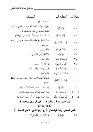 ‫ﰲ ﺍﻟﻘﺮﺍﺀﺍﺕ ﺍﻟﺜﻼﺙ ﺍﳌﺘﻤﺔ ﻟﻠﻌﺸﺮ‬
‫ﺭﻗﻢ ﺍﻵﻳﺔ‬

‫ﺍﻟﻜﻠﻤﺔ ﳊﻔﺺ‬

‫٧٣‬

‫﴿ﻳُﻀﻞ﴾‬
‫َﱡ‬

‫٧٣‬

‫ِ‬
‫﴿ﻟﻴﻮاﻃـﺌُـﻮا﴾‬

‫٧٣‬

‫ِ‬
‫﴿ﺳﻮءُ أﻋﻤﺎﳍﻢ﴾‬

‫٧٣‬

‫﴿اﻟﻜﺎﻓﺮﻳﻦ﴾‬
‫﴿ﻗِﻴﻞ﴾‬

‫٨٣‬
‫٨٣‬

‫﴿اﻟﺪﻧﻴﺎ﴾ )ﻣﻌﺎً(‬
‫﴿ﻗﻮﻣﺎً ﻛﻢ﴾‬
‫ﻏﲑ‬

‫٩٣‬
‫٠٤‬
‫٠٤‬

‫﴿ ﻛﻠﻤﺔُ اﷲ﴾‬
‫و‬

‫﴿اﻟﻌﻠﻴﺎ، اﻟﺴﻔﻠﻰ﴾‬

‫٢٤‬

‫﴿ﻋﻠﻴﻬﻢ اﻟﺸ ﱠﺔ﴾‬
‫ِ ُ ُﻘ‬

‫٣٤‬

‫﴿ﻟـِﻢ﴾‬
‫َ‬
‫ِ‬
‫﴿ﻳﺴﺘﺄذﻧﻚ﴾‬

‫٤٤ ،٥٤‬

‫ﺍﻟﺒ ـ ـ ـ ـ ـ ـ ــﻴﺎﻥ‬

‫اﻟﺜﺎﻧﻴﺔ )اﻟﻨﺴﻲ(.‬
‫ﱡ‬
‫ﻓﺘﺢ اﻟﻴﺎء ﻛﺴﺮ اﻟﻀﺎد أﺑﻮ ﺟﻌﻔﺮ )ﻳَﻀﻞ (، ﻛﺴﺮ‬
‫ِ و‬
‫و‬
‫ِ‬
‫اﻟﻀﺎد ﻳﻌﻘﻮب ﻣﻊ ﺿﻢ اﻟﻴﺎء )ﻳُﻀﻞ(.‬
‫أﺳﻘﻂ اﳍﻤﺰة وﺿﻢ اﻟﻄﺎء أﺑﻮ ﺟﻌﻔﺮ )ﻟﻴﻮاﻃُﻮا(.‬

‫أﺑﺪل اﳍﻤﺰة واواً ﻣﻔﺘﻮﺣﺔ أﺑﻮ ﺟﻌﻔﺮ وروﻳﺲ )ﺳﻮء‬
‫وﻋﻤﺎﳍﻢ(.‬
‫َ‬
‫أﻣﺎﳍﺎ روﻳﺲ.‬

‫ُِ‬
‫اﻹﴰﺎم ﻟﺮوﻳﺲ )ق◌ـﻴﻞ(.‬

‫أﻣﺎﳍﺎ ﺧﻠﻒ.‬

‫اﻹﺧﻔﺎء ﻷﰊ ﺟﻌﻔﺮ.‬
‫ﻧﺼﺒﻬﺎ ﻳﻌﻘﻮب ) ﻛﻠﻤﺔَ اﷲ(.‬
‫و‬

‫أﻣﺎﻟﻪم ا ﺧﻠﻒ .‬

‫ﺿﻢ اﳍﺎء وﺻﻼً ﺧﻠﻒ وﰲ اﳊﺎﻟﲔ ﻳﻌﻘﻮب )ﻋﻠﻴﻬﻢ‬
‫ُُ‬
‫اﻟﺸﻘﺔ(.‬
‫ﻗﻒ ﻋﻠﻴﻬﺎ ﻳﻌﻘﻮب ﻬﺑﺎء اﻟﺴﻜﺖ )ﻟـﻤﻪ(.‬
‫َْ‬
‫ِ‬
‫أﺑﺪل اﳍﻤﺰة أﻟﻔﺎً أﺑﻮ ﺟﻌﻔﺮ )ﻳﺴﺘﺎذﻧﻚ(.‬

‫أﺑﺪل اﳍﻤﺰة ﻓﻴﻬﻤﺎ واواً أﺑﻮ ﺟﻌﻔﺮ )ﻳﻮﻣﻨﻮن(.‬

‫٤٤، ٥٤ ﴿ﻳﺆﻣﻨﻮن﴾ )ﻣﻌﺎً(‬
‫ﻧـﻬﺎﻳﺔ اﻟﺜﻤﻦ ﻋﻨﺪ ﻗﻮﻟﻪ ﺗﻌﺎﻟﻰ: ‪ … ‬ﻓﻬﻢ ﻓﻲ رﻳﺒﻬﻢ ﻳﺘﺮددون ‪.‬‬
‫‪‬‬
‫اﻟﺜﻤﻦ اﻟﺴﺎدس: وﻳﺒﺪأ ﺑﻘﻮﻟﻪ ﺗﻌﺎﻟﻰ:‪ ‬وﻟﻮ أرادوا اﻟﺨﺮوج ﻷﻋﺪوا ﻟﻪ ﻋﺪة...‪‬‬
‫ُِ‬
‫اﻹﴰﺎم ﻟﺮوﻳﺲ )ق◌ـﻴﻞ(.‬
‫٦٤‬
‫﴿ﻗِﻴﻞ﴾‬
‫≠ ∑¥± ≠‬

 