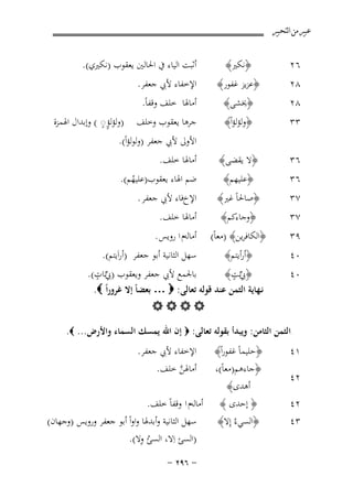 ‫ﻋﺒﲑ ﻣﻦ ﺍﻟﺘﺤﺒﲑ‬

‫٦٢‬

‫﴿ﻧﻜﲑ﴾‬

‫٨٢‬

‫﴿ﻋﺰﻳﺰ ﻏﻔﻮر﴾‬

‫اﻹﺧﻔﺎء ﻷﰊ ﺟﻌﻔﺮ.‬

‫٨٢‬

‫﴿ﳜﺸﻰ﴾‬

‫٣٣‬

‫﴿وﻟﺆﻟﺆاً﴾‬

‫أﻣﺎﳍﺎ ﺧﻠﻒ وﻗﻔﺎً.‬
‫ﺟﺮﻫﺎ ﻳﻌﻘﻮب وﺧﻠﻒ‬

‫٦٣‬

‫﴿ﻻ ﻳﻘﻀﻰ﴾‬

‫اﻷوﱃ ﻷﰊ ﺟﻌﻔﺮ )وﻟﻮﻟﺆاً(.‬
‫أﻣﺎﳍﺎ ﺧﻠﻒ.‬

‫٦٣‬

‫﴿ﻋﻠﻴﻬﻢ﴾‬

‫٧٣‬
‫٧٣‬

‫﴿ﺻﺎﳊﺎً ﻏﲑ﴾‬

‫ﺿﻢ اﳍﺎء ﻳﻌﻘﻮب)ﻋﻠﻴﻬﻢ(.‬
‫ُ‬

‫﴿وﺟﺎءﻛﻢ﴾‬

‫٩٣‬

‫﴿اﻟﻜﺎﻓﺮﻳﻦ﴾ )ﻣﻌﺎً(‬
‫﴿أرأﻳﺘﻢ﴾‬
‫ﱢٍ‬
‫﴿ﰊﻧﺖ﴾‬

‫٠٤‬
‫٠٤‬

‫‪B‬‬
‫٤۲‬

‫أﺛﺒﺖ اﻟﻴﺎء ﰲ اﳊﺎﻟﲔ ﻳﻌﻘﻮب )ﻧﻜﲑي(.‬

‫ٍٍ‬
‫)وﻟﺆﻟﺆ◌ ( وإﺑﺪال اﳍﻤﺰة‬

‫اﻹخﻓﺎء ﻷﰊ ﺟﻌﻔﺮ .‬
‫أﻣﺎﳍﺎ ﺧﻠﻒ.‬
‫أﻣﺎﻟﻪم ا روﻳﺲ .‬

‫ﺳﻬﻞ اﻟﺜﺎﻧﻴﺔ أﺑﻮ ﺟﻌﻔﺮ )أراَﻳﺘﻢ(.‬

‫ﱢ ٍ‬
‫ﺑﺎﳉﻤﻊ ﻷﰊ ﺟﻌﻔﺮ وﻳﻌﻘﻮب )ﰊﻧﺎت(.‬
‫ﻧـﻬﺎﻳﺔ اﻟﺜﻤﻦ ﻋﻨﺪ ﻗﻮﻟﻪ ﺗﻌﺎﻟﻰ: ‪ … ‬ﺑﻌﻀﺎً إﻻ ﻏﺮوراً ‪.‬‬
‫‪‬‬

‫اﻟﺜﻤﻦ اﻟﺜﺎﻣﻦ: وﻳﺒﺪأ ﺑﻘﻮﻟﻪ ﺗﻌﺎﻟﻰ: ‪ ‬إن اﷲ ﻳﻤﺴﻚ اﻟﺴﻤﺎء واﻷرض... ‪.‬‬

‫١٤‬
‫٢٤‬
‫٢٤‬
‫٣٤‬

‫اﻹﺧﻔﺎء ﻷﰊ ﺟﻌﻔﺮ.‬

‫﴿ﺣﻠﻴﻤﺎً ﻏﻔﻮراً﴾‬
‫أﻣﺎﳍﻦ ﺧﻠﻒ.‬
‫﴿ﺟﺎءﻫﻢ)ﻣﻌﺎً(،‬
‫ﱠ‬
‫أﻫﺪى﴾‬
‫﴿ إﺣﺪى ﴾ أﻣﺎﻟﻪم ا وﻗﻔﺎً ﺧﻠﻒ.‬
‫ﺳﻬﻞ اﻟﺜﺎﻧﻴﺔ وأﺑﺪﳍﺎ واواً أﺑﻮ ﺟﻌﻔﺮ وروﻳﺲ )وﺟﻬﺎن(‬
‫﴿اﻟﺴﻲءُ إِﻻ﴾‬
‫ُ ِ‬
‫)اﻟﺴﺊ اِﻻ، اﻟﺴﺊ وﻻ(.‬
‫≠ ∂‪≠ ≤π‬‬

 