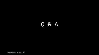Q & A

DevRookie 307

 