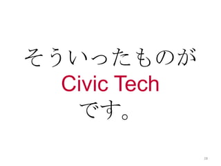 そういったものが
Civic Tech
です。
28
 
