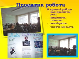 В процесі роботи
над проектом
учні
- виділяють
головне,
- аналізують,
- творчо мислять.
 