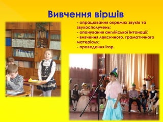 - опрацювання окремих звуків та
звукосполучень;
- опанування англійської інтонації;
- вивчення лексичного, граматичного
матеріалу;
- проведення ігор.
 