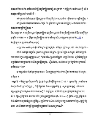 15
សរសសរតបបារាំង សយើងក៏ចាប់សផ្ដើមសរបើសកបៀសជាសរៀងរ ូតមក ។ បុតនែសទាោះជាយាងសនោះកដី សយើង
សសងកតស ើញមានទំសនរពីរគឺ ៖
ក/-របសេទជនតដលានសរៀនសូរតសចោះដឹងសរៅរជោះភាាារាំង សរចើនសរសសរសរបើសកបៀស ។
ំ/-របសេទជនតដលសចោះតតភាាតំែរ ក៏ទទួលយកទមាល ប់មតកពីបុពវបុរសជាន់សដើម ស ើយ
សរសសរឥតសរបើសកបៀសសទ ។
និយាយរួមមក ោរសរបើដកោល ជំនួសសកបៀស ឬសរបើដកោល ផ្ង និងសរបើសកបៀសផ្ង គឺមិនមានអវីតបលក
ោន ខាល ំងសពកសនោះសទ ។ បុតនែោរសរបើសកបៀស វាមានចរធតចាស់ោស់រាកដរបជាជាង[10] ។
២-ទវិពនទញសលំ ឬ ចំណុចពីរគូស (៖)
សញ្ញា តដលមានគំនូសសផ្ែកសៅំណឌ ចសនល ោះសូនយពីរ សលើមួយសរោមមួយសនោះ សគសរបើសរមាប់ ៖
ក/ ោក់សៅចុងបញ្ចប់ននរបសយាគ កនញងន័យកត់រតាសមែីរបស់បុគគល្មួយ តដលសគរសង់
យកមកោក់កនញងសញ្ញា អញ្ារបោស(‚ ‛) សគកត់សមាគ ល់ស ើញថា សញ្ញា តបបសនោះ សរចើនតតសរបើកនញង
ទរមង់រចនបថរបសយាគពណនកនញងសរ ងសរពង, សរ ងនិទាន, ោរនិយាយរាប់ោន ពីស តុោរណ៍
អតីតោល ។ល។
ំ⁄ សរមាប់ោក់សៅចុងរបសយាគ្ តដលរតូិបនែសៅដល់ោរសរៀបរាប់ សោយចាត់ជាពួក,
ជាតផ្នក ។
សមាគ ល់ ៖ មិនរតូិរចេំយុគលពិនទញ (៊ៈ) ជាមួយនិងទវិពិនទញសលំ (៖) សទ ។ យុគលពិនទញ រោន់តតចុច
ចំណុចពីរសលើសរោមបុស្ណ ោះ, វរឯឯទវិពិនទញសលំ គឺមានសូនយសលើ ( ° ) សូនសរោម (°) ស ើយមាន
រជាញសញ្ញា ំណឌ ចំក្ែ ល គឺយាងសនោះ (៖) ។ សពវនថងសនោះ សយើងស ើញសគសរបើយុគលពិនទញតាមតបប
អឺរ៉ែុប ជំនួសទវិពិនទញសលំ សោយមកពីទរមង់ពុមពអកសរលីមុន (font Limon) ពុំមានសញ្ញា ទវិពិនទញសលំ
ក៏តាំងតតយកយុគលពិនទញមកសរបើជំនួសឲ្យតតានៗ សិន រង់ចាំអនកបសចចកសទសរកស ើញសញ្ញា ទវិពិនទញ
សលំ សនោះនឹងយកមកសរបើឲ្យានរតឹមរតូិតាមវិធធ្លនសិយាករណ៍។
 