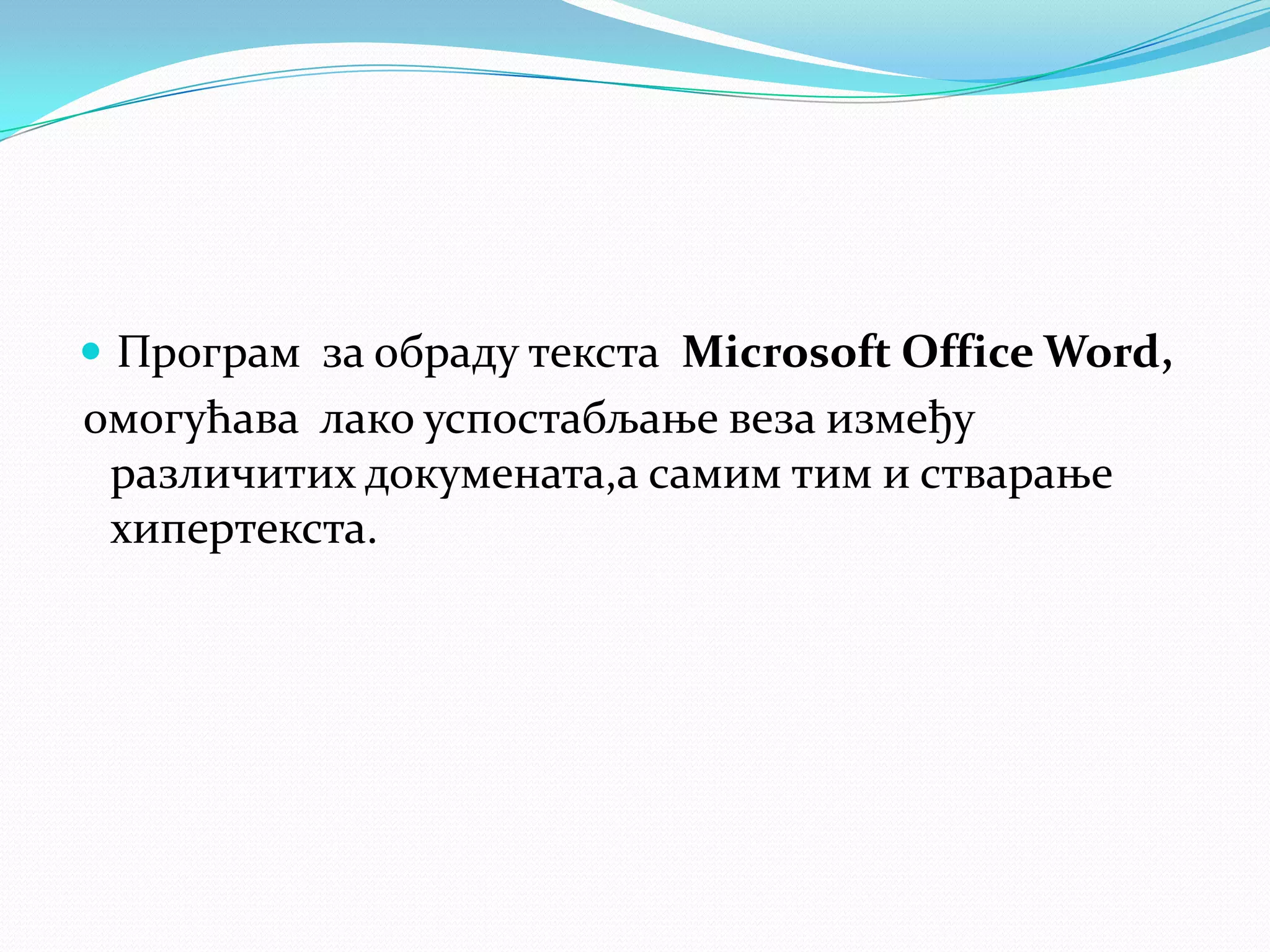  Програм за обраду текста Microsoft Office Word,
омогућава лако успостабљање веза између
различитих докумената,а самим тим и стварање
хипертекста.
 