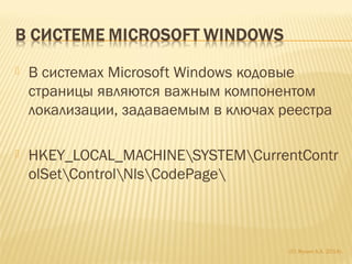  В системах Microsoft Windows кодовые
страницы являются важным компонентом
локализации, задаваемым в ключах реестра
 HKEY_LOCAL_MACHINESYSTEMCurrentContr
olSetControlNlsCodePage
(С) Жулин А.А. 2014г.
 