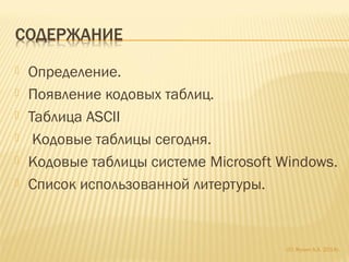  Определение.
 Появление кодовых таблиц.
 Таблица ASCII
 Кодовые таблицы сегодня.
 Кодовые таблицы системе Microsoft Windows.
 Список использованной литертуры.
(С) Жулин А.А. 2014г.
 