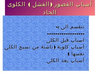 -: ‫الى‬ ‫تنقسم‬-: ‫الى‬ ‫تنقسم‬
------------------------------------
‫الكلى‬ ‫قبل‬ ‫اسباب‬‫الكلى‬ ‫قبل‬ ‫اسباب‬
)‫الكلى‬ ‫نسيج‬ ‫من‬ ‫ناشئة‬ ‫كلوية‬ ‫أسباب‬)‫الكلى‬ ‫نسيج‬ ‫من‬ ‫ناشئة‬ ‫كلوية‬ ‫أسباب‬
( ‫نفسها‬( ‫نفسها‬
‫الكلى‬ ‫بعد‬ ‫أسباب‬‫الكلى‬ ‫بعد‬ ‫أسباب‬
( )‫الكلوى‬ ‫الفشل‬ ‫القصور‬ ‫أسباب‬( )‫الكلوى‬ ‫الفشل‬ ‫القصور‬ ‫أسباب‬
‫الحاد‬‫الحاد‬
 