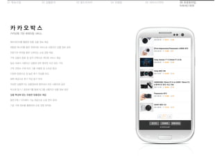 01 목표수립 05 서비스디자인04 모델링03 필드리서치02 상황분석 06 프로토타입
KAKAO BOX
카카오톡 기반 큐레이팅 서비스
카 카 오 박 스
메타데이터를 활용한 맞춤 상품 정보 제공
채팅방 메시지를 통한 큐레이팅 서비스로 사용자간 상품 정보 공유
전문가의 추천을 통한 신뢰있는 쇼핑 경험 제공
구독 상품의 종류 및 성격 선택으로 개인화 서비스 제공
일상 속에서 사용자간 상품에 관한 풍부한 의견 공유 기대
구독 컨텐츠 수에 따라 그룹 차별화 및 소속감 증대
다양한 문항으로 질 높은 후기 작성을 유도
혜택 제공으로 후기 작성 동기 부여
작성한 상품후기는 상품정보에 첨부되어 모든 사용자와 공유
박스에 담기 / 공유하기를 통해 타그룹 사용자간 상품 정보 공유
상품 특성에 맞는 유용한 맞춤정보 제공
동반구매 / 더치페이 기능 제공으로 쇼핑 편의 증대
기존 구매 정보를 활용하여 쇼핑 경험 최적화
 