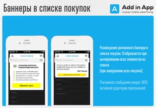 Размещение рекламногобаннера в
списке покупок.Отображается при
вычеркивании всех элементов из
списка
(при завершении всех покупок).
Рекламноесообщениеувидит100%
активнойаудиторииприложения!
Баннеры в списке покупок
 