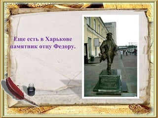 Еще есть в Харькове
памятник отцу Федору.
 