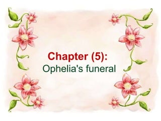 Chapter (5):
Ophelia's funeral
 