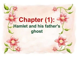 Chapter (1): 
Hamlet and his father's 
ghost 
 