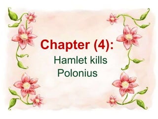 Chapter (4): 
Hamlet kills 
Polonius 
 