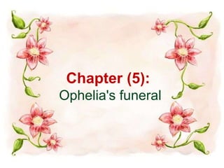 Chapter (5): 
Ophelia's funeral 
 