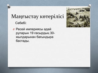 Маңғыстау көтерілісі
Себебі:
O Ресей империясы адай
руларын 19 ғасырдың 30-
жылдарынан бағындыра
бастады.
 