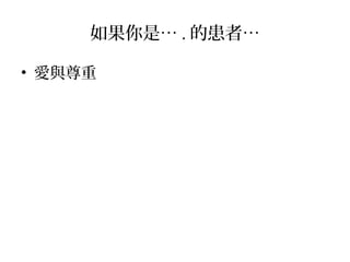 如果你是… . 的患者…
• 愛與尊重
 