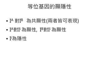 等位基因的顯隱性
• IA 對IB 為共顯性(兩者皆可表現)
• IA對Ii 為顯性, IB對Ii 為顯性
• Ii為隱性
 