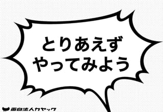 とりあえず
やってみよう
 