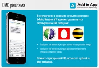 СМС реклама
В сотрудничестве с основными сотовыми операторами
БиЛайн, Мегафон, МТС возможна расссылка узко
таргетированных СМС сообщений:
• Сообщениятемабонентам,которыезвонилина определенныеномера.
• Сообщениятемабонентам,которыепроживаютилиработаютв
определенном районегорода.
Стоимость таргетированой СМС рассылки от 5 рублей за
одно сообщение.
 
