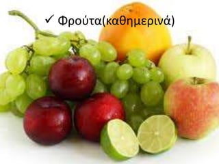  Φρούτα(καθημερινά)
 