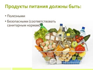 Продукты питания должны быть:
• Полезными
• Безопасными (соответствовать
санитарным нормам)
 
