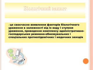 - це своєчасне виявлення факторів біологічного
ураження в залежності від їх виду і ступеня
ураження, проведення комплексу адміністративно-
господарських режимно-обмежувальних і
спеціальних протиепідемічних і медичних заходів
 