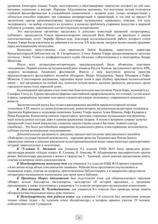 31
уроженце Евпатории Ашыке Умере, многогранное и многожанровое творчество которого по сей день
вызывает изумление и восторг. Нариман Абдульваапов напомнил, что восточная поэзия отличается
глубокой философичностью и сложнейшим символизмом - недаром одно только четверостишие с
лёгкостью способно породить три страницы интерпретаций и примечаний, и это ещё не предел! В
заключение оратор прокомментировал предстоящее музыкальное «сражение», пояснив, что цель
эксперимента - не выбор «лучшего из лучших», а попытка приблизить старинное искусство к широкой
публике в условиях, максимально соответствующих историческим.
Это выступление органично продолжил и дополнил известный крымский литературовед,
публицист, председатель Союза крымскотатарских писателей Риза Фазыл: он рассказал о нашем
соотечественнике поэте Эшрефе Шемьи-заде, благодаря исследовательской работе которого стихи
Ашыка Умера были извлечены из забвения и на исходе XX века вновь заиграли всеми своими красками
перед восхищёнными читателями.
Несколько напутственных слов произнесла Лейля Кадырова, заместитель директора
Крымскотатарской библиотеки им. И. Гаспринского. Стихи Ашыка Умера продекламировали молодые
поэтессы -Эмине Усеин из симферопольского клуба «Ильхам» («Вдохновение») и евпаторийка Ленера
Меметова.
После всех литературно-исторических предуведомлений были объявлены участники
«поединков». Первой взошла на музыкальный ринг команда Ресуля Халиля, заслуженного артиста АРК,
лауреата всемирных Ашыкских фестивалей. Вместе с ним выступили артисты оркестра
крымскотатарского фольклорного ансамбля «Къырым» Мурат Абдураимов, Экрем Абхаиров и Рефат
Меметов. Стихотворная декламация, чарующие звуки сазов и даре (бубна), красивый меланхоличный
напев — всё настраивало на особый лад, помогало почувствовать дыхание древности, распознать среди
городского шума голос народной души...
Кульминацией праздника стало поистине блистательное выступление Ремзи Кира, музыканта из
Силифке. Гость из Турции продемонстрировал высочайший профессионализм, его сочный, густой вокал
и яркое, напряжённое звучание саза явили слушателям самую «изюминку» современного ашыкского
ремесла.
Заключительный раунд был отдан в распоряжение ансамбля крымскотатарской музыки
телеканала АТР: вместе со своим руководителем, композитором, музыкальным редактором телеканала
Джемилем Кариковым к подножию памятника Ашыку Умеру вышли Алим Шаипов, Нафе Кадыров и
Реана Кадырова. Композитор сначала «представил» зрителям старинные музыкальные инструменты,
мало используемые сегодня даже и самими крымскими татарам. А потом в вечернем сумраке зазвучал
прекрасный голос юной вокалистки, слаженно запели струны сазов и багламы, зазвенел сантур
(цимбалы)... Это было достойнейшее завершение музыкального ринга, и восторженные аплодисменты
публики сполна вознаградили «поединщиков».
Дополнительную зрелищность празднику придало выступление прославленного ансамбля
«Хайгарма» (художественный руководитель - народная артистка Таджикистана Ремзие Бакал):
грациозные юноши и девушки рассказали на интернациональном языке танца несколько красноречивых
историй, зажигательных и экзотичных.
К 75-летию У. Эдемовой для учащихся 9-х классов ЕОШ №18 была проведена ретро-
презентация романа «Айдын гедже». К. Салиева, Н. Анисова, Ф. Абдураманова предварительно прочли
роман. Библиотекарь рассказала о жизни и творчестве У. Эдемовой, затем девочки презентовали книги,
отвечая на вопросы своих одноклассников.
К Международному женскому дню для учащихся 3-х классов ЕОШ №18 прошел утренник
«Азиз аннам нелер айтып гонълюнъизни тапайым». Ребятам было предложено поучаствовать в
подвижных играх, отвечая на вопросы, приготовленные библиотекарем, а в завершении представили
литературно-музыкальную композицию для своих мам и бабушек.
К Празднику Наврез библиотекой был подготовлен блок для общепоселкового праздник
«Наврез кельди багъларгъа, багъчаларгъа, дагъларгъа» об истории праздника, о традициях
празднования, а также подготовила с учащимися 3-х классов литературно-музыкальную композицию.
К Дню памяти Н. Челебиджихана для учащихся 8-х классов был проведен вечер памяти
«Къарылгъачны окъугъанда манъа дува этинъиз».
К Международному дню родного языка для учащихся 1-4 класссов был организован конкурс
чтецов «Анна тилим - бу халкъым ичюн эбедийликтир», в котором приняло участие 29 человек,
победителями стали 3 учащихся.
 