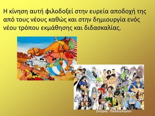 Η κίνθςθ αυτι φιλοδοξεί ςτθν ευρεία αποδοχι τθσ
από τουσ νζουσ κακϊσ και ςτθν δθμιουργία ενόσ
νζου τρόπου εκμάκθςθσ και διδαςκαλίασ.
΢πφροσ Παλαιολόγου
 