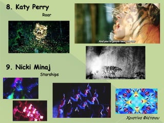 Χνηζηίκα Φιέηζημο
8. Katy Perry
Roar
9. Nicki Minaj
Starships
 