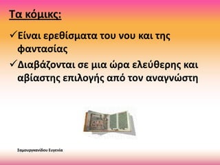 Σα κόμικσ:
Είναι ερεκίςματα του νου και τθσ
φανταςίασ
Διαβάηονται ςε μια ώρα ελεφκερθσ και
αβίαςτθσ επιλογισ από τον αναγνώςτθ
΢αμουργκανίδου Ευγενία
 