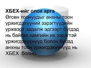 ХБЕХ-ийг олох арга
Өгсөн тоонуудыг анхны тоон
үржигдэхүүний зэрэгтүүдийн
үржвэрт задалж эдгээрт бүгдэд
нь байгаа хамгийн их зэрэгтэй
үржигдэхүүнүүд болон бусад
анхны тоон үржигдэхүүнүүд нь
ХБЕХ болно.
 