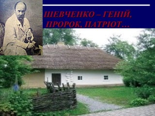 ШЕВЧЕНКО – ГЕНІЙ,ШЕВЧЕНКО – ГЕНІЙ,
ПРОРОК, ПАТРІОТ…ПРОРОК, ПАТРІОТ…
 