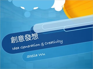 創意發想 
Idea Generation & Creativity
Stella Wu
 