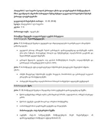 ახალციხის 1-ლი საჯარო სკოლის ქართული ენისა და ლიტერატურის მასწავლებლის
მზია ეგიაშვილის ანგარიში სამოდელო შემაჯამებელი გაკვეთილის ჩატარების შესახებ
ქართულ ლიტერატურაში
გაკვეთილის ჩატარების თარიღი: 12. 03. 2014წ.
სკოლა: ახალციხის 1-ლი საჯარო
კლასი: V-ბ
ძირითადი თემა: იგავის ენა
მისაღწევი შედეგები თავდაპირველი გეგმის მიხედვით:
მიმართულება: ზეპირმეტყველება
ქართ. V. 2. მოსწავლეს შეუძლია ჯგუფური და ინდივიდუალური საკომუნიკაციო ამოცანების
განხორციელება.
 ჯგუფთან ერთად ამზადებს ზეპირ გამოსვლას: დამოუკიდებლად დაამუშავებს თემის
ერთ-ერთ ნაწილს, მოპოვებულ მასალას და შემუშავებულ თვალსაზრისს გააცნობს და
შეუთანხმებს ჯგუფის წევრებს;
 გამოდის წყვილის, ჯგუფისა თუ კლასის მომხსენებლის როლში; ითვალისწინებს და
გამოხატავს თანაგუნდელების საერთო აზრს;
ქართ. V. 4. მოსწავლეს აქვს ლიტერატურული ნაწარმოების ესთეტიკური შეფასების საწყისი
უნარი.
 ისმენს მხატვრულ ნაწარმოებს (ლექსს, ნოველას, მოთხრობას) და გამოხატავს საკუთარ
ემოციებსა და შთაბეჭდილებებს;
 ასახელებს სხვადასხვა თვალსაზრისით მისთვის საინტერესო ადგილებს ტექსტიდან.
მიმართულება: წერა
ქართ. V. 13. მოსწავლეს შეუძლია სხვადასხვა სახის ტექსტების დამოუკიდებლად შექმნა.
 წერის დაწყებამდე ირჩევს თემას; განსაზღვრავს მიზანს, აუდიტორიას, ირჩევს სასურველ
ჟანრს;
 წერისას აქცენტს აკეთებს მთავარ და არსებით მომენტებზე;
 თანამიმდევრობით გადმოსცემს ფაქტებსა და მოვლენებს;
მიმართულება: ისტ რესურსების შექმნა
 იყენებს ისტ-ის საშუალებებს მასწავლებლის მიერ ჩატარებული ან
დამოუკიდებელი სასწავლო აქტივობისას(1,3)
 