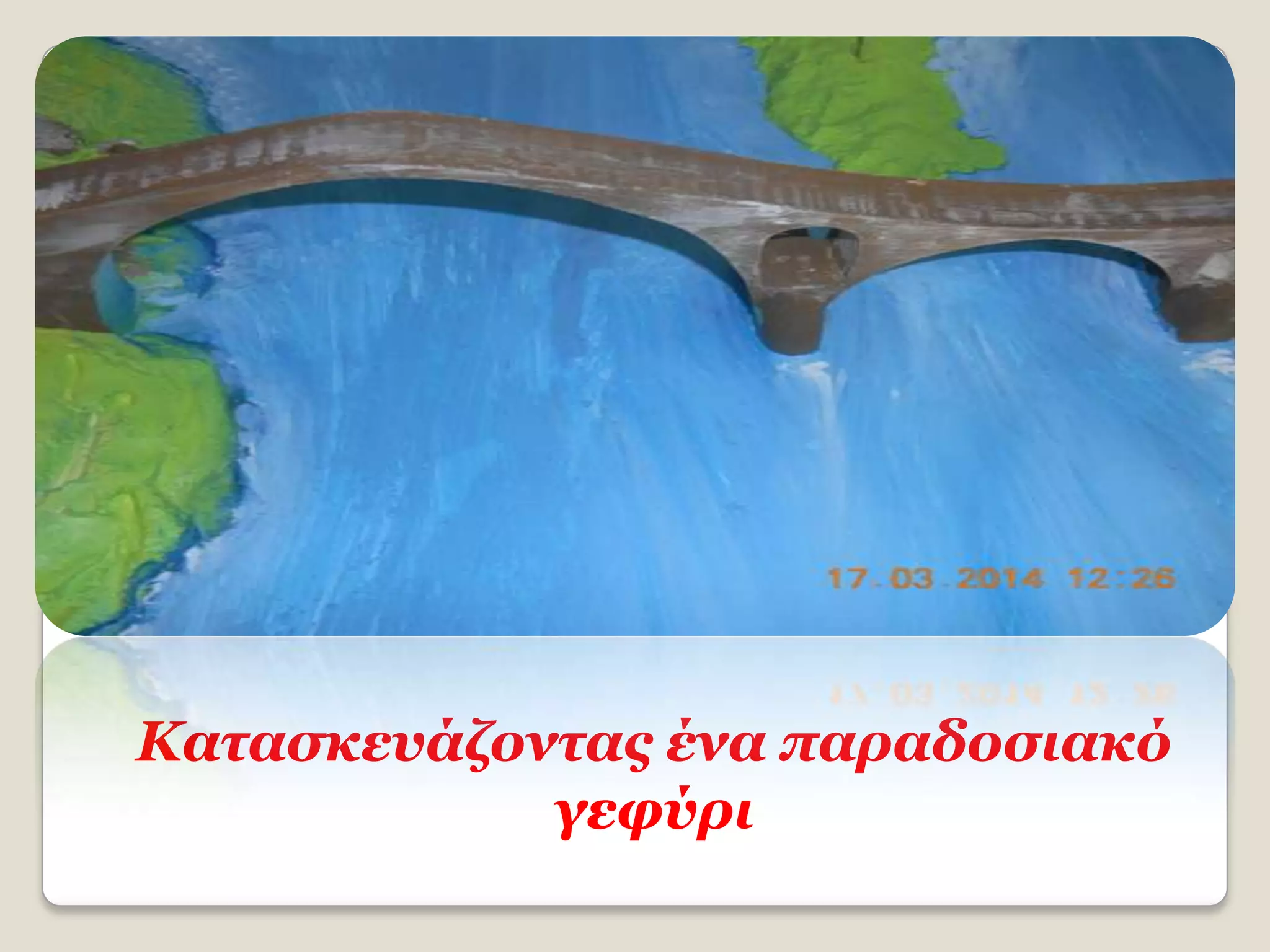 Καηαζκεσάζονηας ένα παραδοζιακό
γεθύρι
 