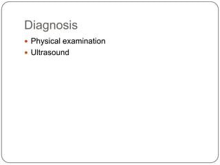 Diagnosis
 Physical examination
 Ultrasound
 