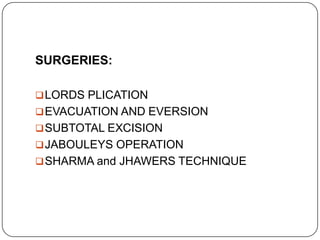 SURGERIES:
LORDS PLICATION
EVACUATION AND EVERSION
SUBTOTAL EXCISION
JABOULEYS OPERATION
SHARMA and JHAWERS TECHNIQUE
 