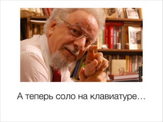 А теперь соло на клавиатуре…
 