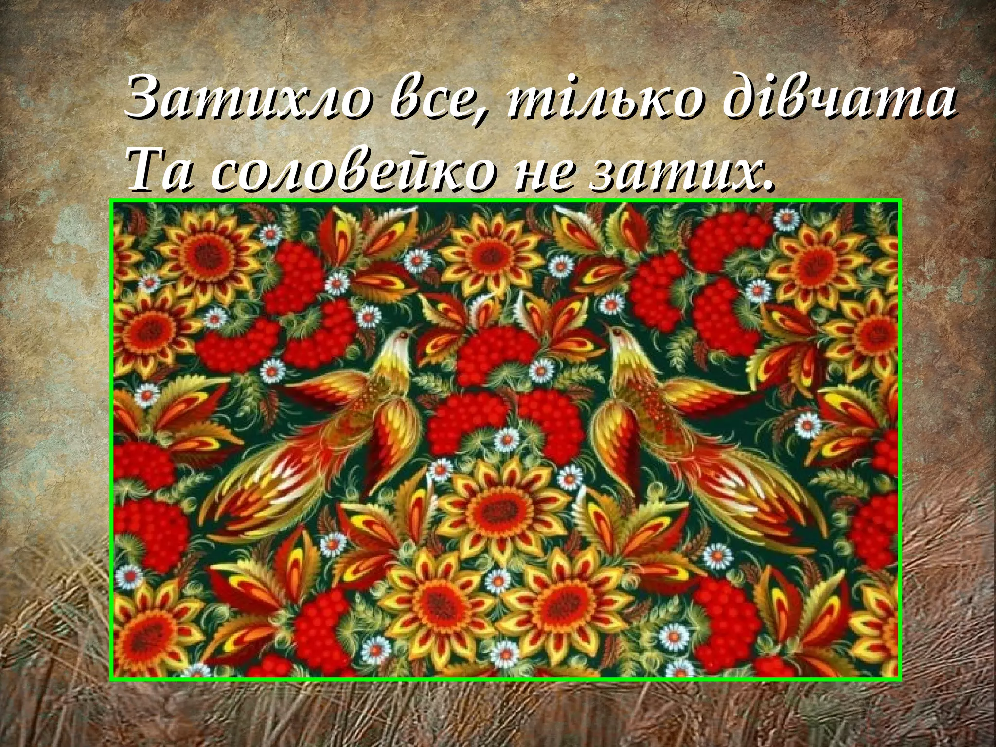 Затихло все, тілько дівчатаЗатихло все, тілько дівчата
Та соловейко не затих.Та соловейко не затих.
 