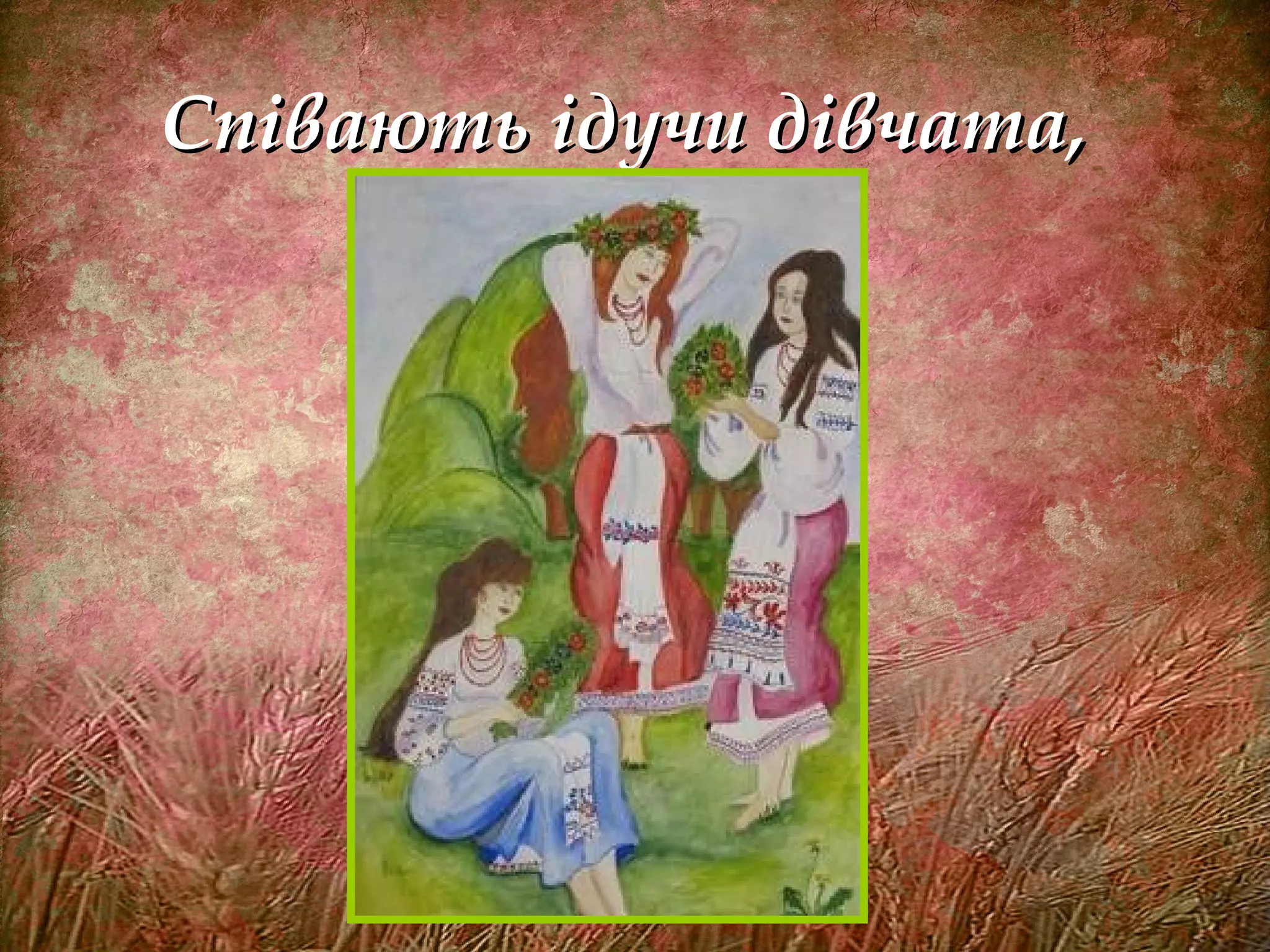 Співають ідучи дівчата,Співають ідучи дівчата,
 