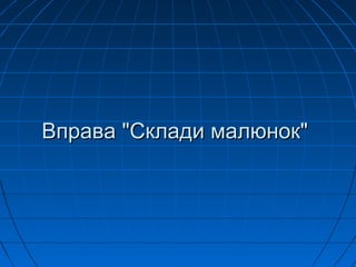 Вправа "Склади малюнок"Вправа "Склади малюнок"
 